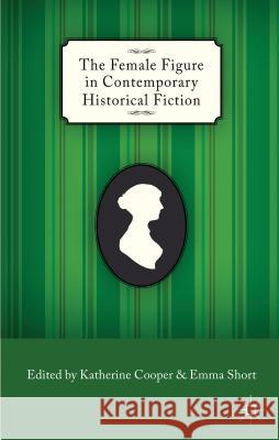 The Female Figure in Contemporary Historical Fiction Katherine Cooper Emma Short Katherine Cooper 9780230302785 Palgrave MacMillan - książka