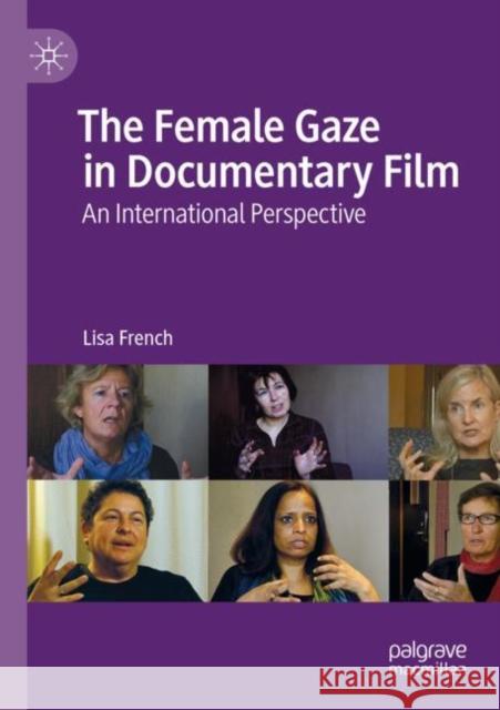 The Female Gaze in Documentary Film: An International Perspective Lisa French   9783030680961 Springer Nature Switzerland AG - książka