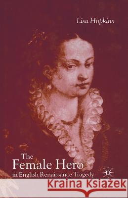 The Female Hero in English Renaissance Tragedy L. Hopkins   9781349431526 Palgrave Macmillan - książka