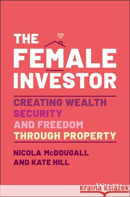 The Female Investor: #1 Award Winner: Creating Wealth, Security, and Freedom through Property Kate Hill 9780730398639 John Wiley & Sons Australia Ltd - książka