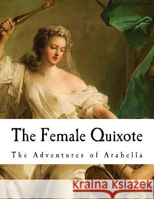 The Female Quixote: The Adventures of Arabella Charlotte Lennox 9781726244381 Createspace Independent Publishing Platform - książka