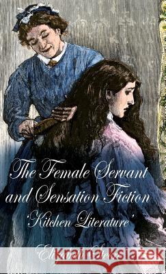 The Female Servant and Sensation Fiction: 'Kitchen Literature' Steere, E. 9781137365255  - książka