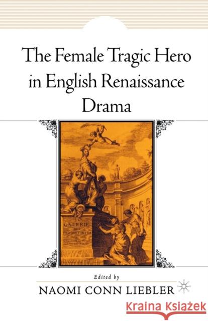 The Female Tragic Hero in English Renaissance Drama Naomi Conn Liebler N. Liebler 9781349621507 Palgrave MacMillan - książka