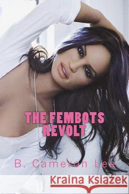 The Fembots Revolt B. Cameron Lee 9781721908561 Createspace Independent Publishing Platform - książka