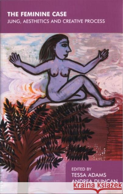 The Feminine Case: Jung, Aesthetics and Creative Process Tessa Adams Andrea Duncan 9781855759312 Karnac Books - książka