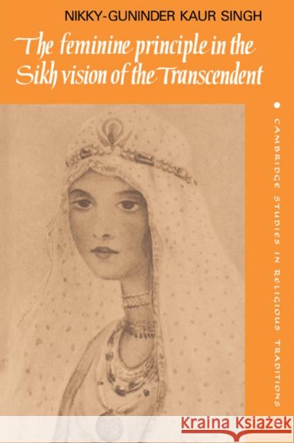The Feminine Principle in the Sikh Vision of the Transcendent Nikky-Guninder Kaur Singh 9780521050562 Cambridge University Press - książka