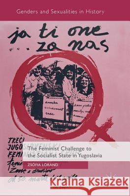 The Feminist Challenge to the Socialist State in Yugoslavia Zsofia Lorand 9783319782225 Palgrave MacMillan - książka