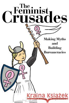 The Feminist Crusades: Making Myths and Building Bureaucracies Zepezauer, Frank S. 9781425972868 Authorhouse - książka