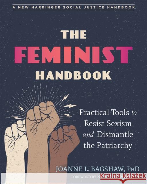 The Feminist Handbook: Practical Tools to Resist Sexism and Dismantle the Patriarchy Joanne L. Bagshaw Soraya Chemaly 9781684033805 New Harbinger Publications - książka