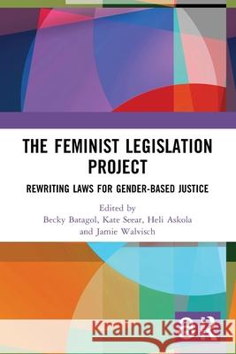 The Feminist Legislation Project: Rewriting Laws for Gender-Based Justice Becky Batagol Kate Seear Heli Askola 9781032445021 Routledge - książka