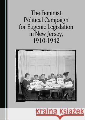 The Feminist Political Campaign for Eugenic Legislation in New Jersey, 1910-1942 Alan R. Rushton   9781527593039 Cambridge Scholars Publishing - książka