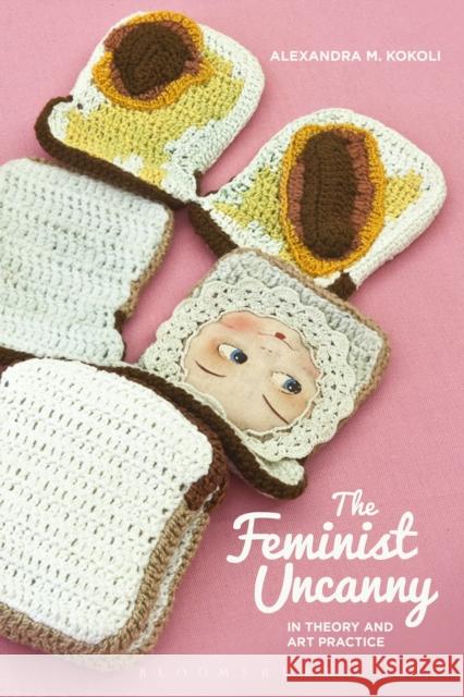 The Feminist Uncanny in Theory and Art Practice Alexandra M. Kokoli 9781350060784 Bloomsbury Academic - książka