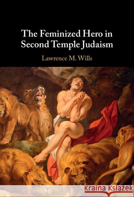 The Feminized Hero in Second Temple Judaism Lawrence M. (Boston University School of Theology) Wills 9781009487160 Cambridge University Press - książka