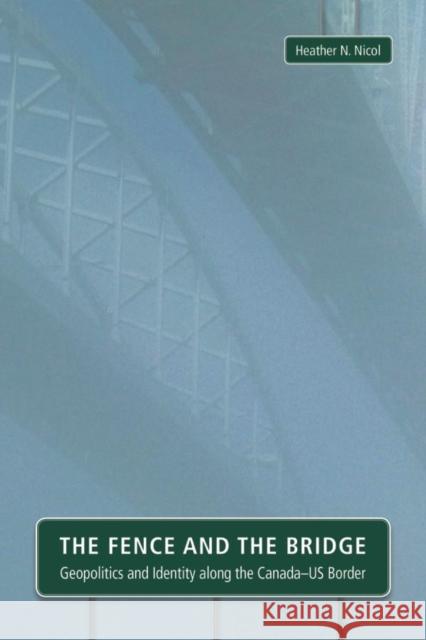The Fence and the Bridge: Geopolitics and Identity Along the Canada-Us Border Nicol, Heather N. 9781554589715 Wilfrid Laurier University Press - książka
