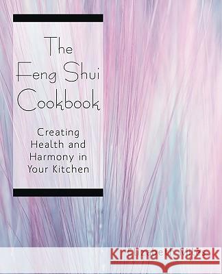 The Feng Shui Cookbook: Creating Health and Harmony in Your Kitchen Miles, Elizabeth 9781440118197 iUniverse.com - książka