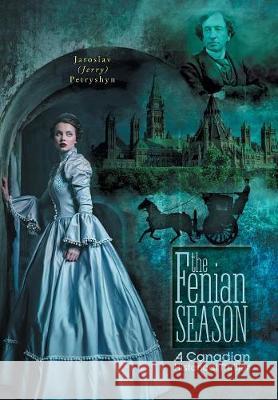 The Fenian Season: A Canadian Historical Thriller Jaroslav Petryshyn 9781525511516 FriesenPress - książka