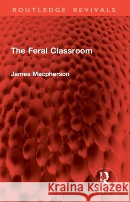 The Feral Classroom James Macpherson 9781032891231 Routledge - książka
