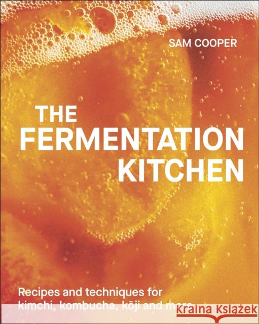 The Fermentation Kitchen: Recipes and Techniques for Kimchi, Kombucha, Koji and More Sam Cooper 9780241697115 Dorling Kindersley Ltd - książka