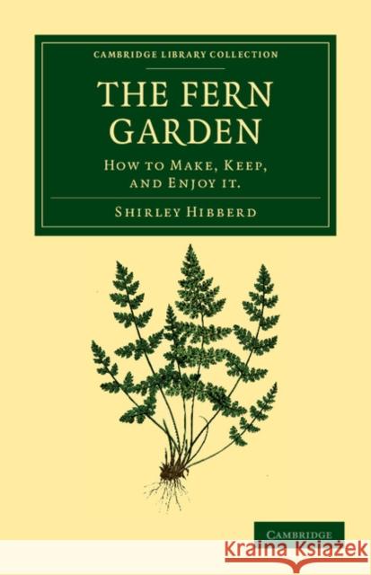 The Fern Garden: How to Make, Keep, and Enjoy It Hibberd, Shirley 9781108037181 Cambridge University Press - książka