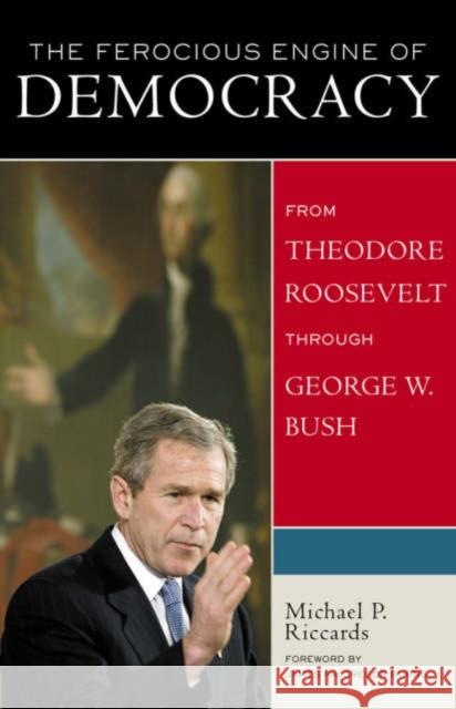 The Ferocious Engine of Democracy, Updated: From Theodore Roosevelt through George W. Bush Riccards, Micheals P. 9780815412571 Cooper Square Publishers - książka