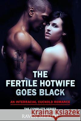 The Fertile Hotwife Goes Black: An Interracial Cuckold Romance: Will She Ever Go Back? Raven Merlot 9781796828467 Independently Published - książka