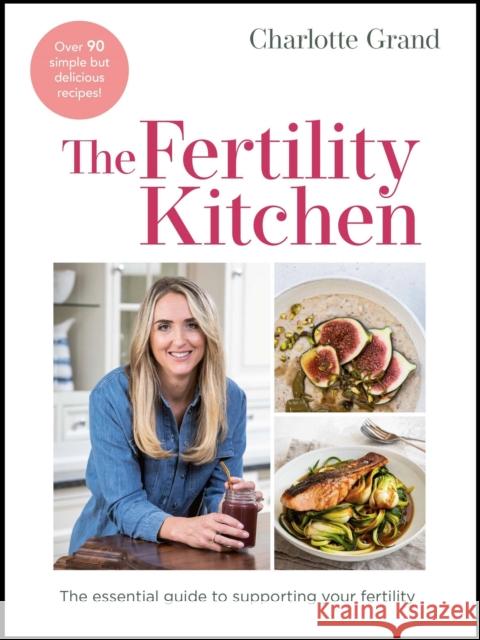 The Fertility Kitchen: The Essential Guide to Supporting your Fertility Charlotte Grand 9781529417210 Quercus Publishing - książka