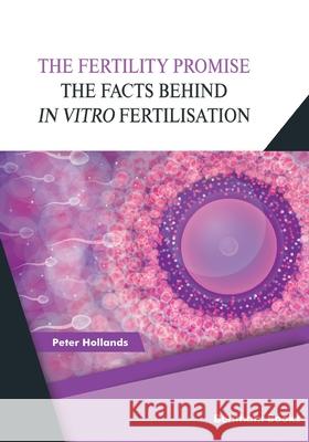 The Fertility Promise: The Facts Behind in vitro Fertilisation (IVF) Peter Hollands 9789815040302 Bentham Science Publishers - książka