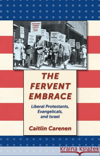 The Fervent Embrace: Liberal Protestants, Evangelicals, and Israel Caitlin Carenen Martin Duberman 9780814741047 New York University Press - książka