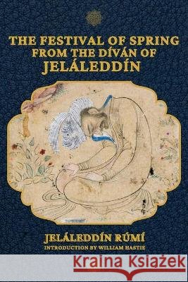 The Festival of Spring from The Díván of Jeláleddín Jeláleddín Rúmí, William Hastie 9782357287174 Alicia Editions - książka