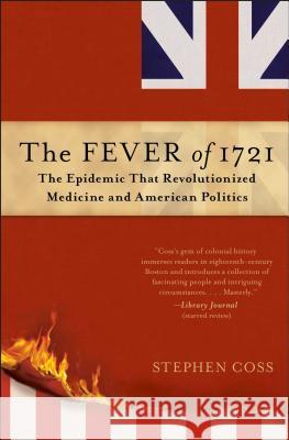 The Fever of 1721: The Epidemic That Revolutionized Medicine and American Politics Stephen Coss 9781476783116 Simon & Schuster - książka