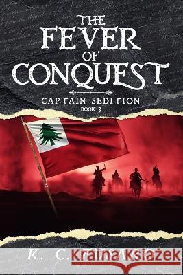 The Fever of Conquest: Captain Sedition, Book 3 K C Fusaro   9798374532241 Independently Published - książka