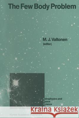 The Few Body Problem: Proceedings of the 96th Colloquium of the International Astronomical Union Held in Turku, Finland, June 14-19, 1987 Valtonen, M. J. 9789401078139 Springer - książka