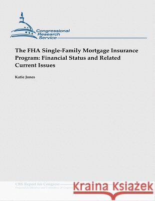 The FHA Single-Family Mortgage Insurance Program: Financial Status and Related Current Issues Katie Jones 9781481923477 Createspace - książka
