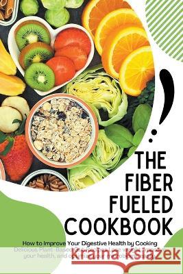 The Fiber Fueled Cookbook Jack E Eidson   9798201814533 Healthy Life Publishing - książka