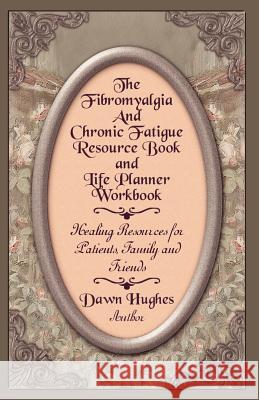 The Fibromyalgia and Chronic Fatigue and Life Planner Workbook: Healing Resources for Patients, Family and Friends Hughes, Dawn 9781581126853 Universal Publishers - książka