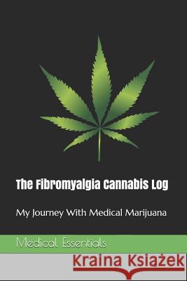 The Fibromyalgia Cannabis Log: My Journey With Medical Marijuana Medical Essentials 9781095908938 Independently Published - książka