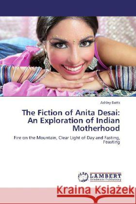 The Fiction of Anita Desai: An Exploration of Indian Motherhood Batts, Ashley 9783846500989 LAP Lambert Academic Publishing - książka