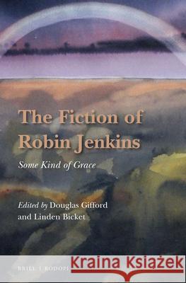 The Fiction of Robin Jenkins: Some Kind of Grace Linden Bicket, Douglas Gifford 9789004337046 Brill - książka