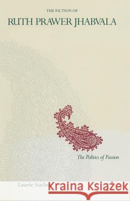 The Fiction of Ruth Prawer Jhabvala: The Politics Of Passion Laurie Sucher 9781349202416 Palgrave Macmillan - książka