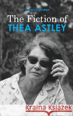 The Fiction of Thea Astley Susan Sheridan 9781604979329 Cambria Press - książka