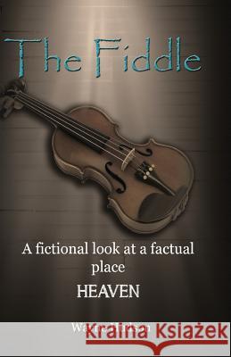 The Fiddle: A Fictional Look at a Factual Place: HEAVEN Hudson, Wayne 9781540482099 Createspace Independent Publishing Platform - książka