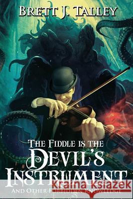 The Fiddle is the Devil's Instrument: And Other Forbidden Knowledge Brett J Talley 9781945373633 JournalStone - książka