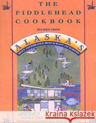 The Fiddlehead Cookbook: Recipes from Alaska's Most Celebrated Restaurant and Bakery Nancy Decherney Deborah Marshall John Decherney 9780312098063 St. Martin's Griffin - książka