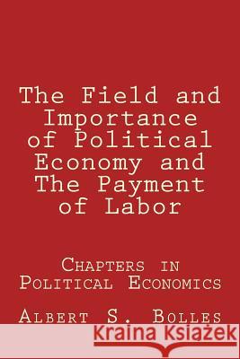 The Field and Importance of Political Economy and The Payment of Labor Bolles, Albert S. 9780884930167 William R. Parks - książka