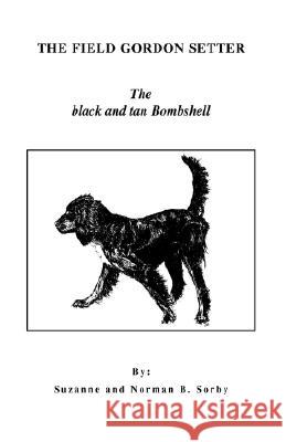 The Field Gordon Setter: The Black and Tan Bombshell Sorby, Norman B. 9781413491814 Xlibris Corporation - książka