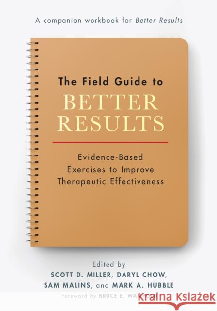 The Field Guide to Better Results: Evidence-Based Exercises to Improve Therapeutic Effectiveness Miller, Scott D. 9781433837593 American Psychological Association - książka