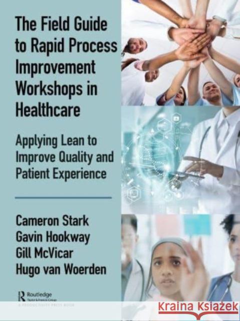 The Field Guide to Rapid Process Improvement Workshops in Healthcare: Applying Lean to Improve Quality and Patient Experience Cameron Stark Gavin Hookway Gill McVicar 9780367074357 Productivity Press - książka