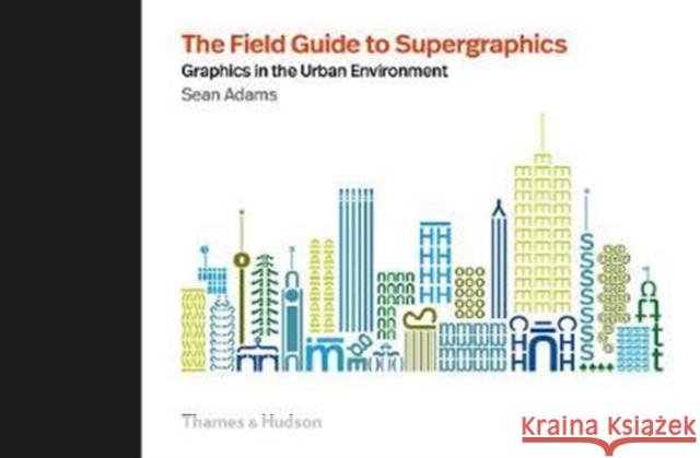 The Field Guide to Supergraphics: Graphics in the Urban Environment Sean Adams 9780500021347 Thames & Hudson Ltd - książka