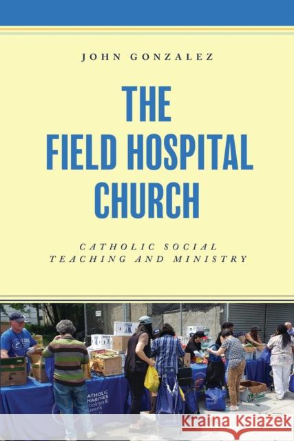The Field Hospital Church: Catholic Social Teaching and Ministry John Gonzalez 9781538189795 Rowman & Littlefield - książka