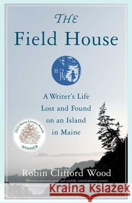 The Field House: A Writer's Life Lost and Found on an Island in Maine Robin Clifford Wood 9781647420451 She Writes Press - książka